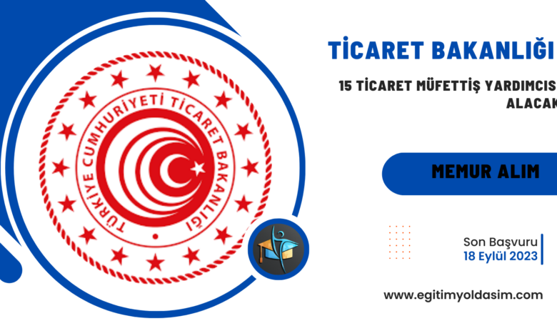 Ticaret Bakanlığı 15 Ticaret Müfettiş Yardımcısı alacak