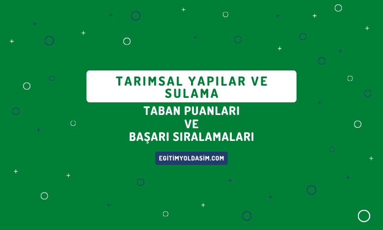 Tarımsal Yapılar ve Sulama Taban Puanları ve Başarı Sıralamaları