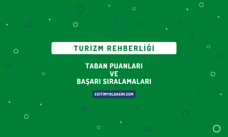 Turizm Rehberliği Taban Puanları ve Başarı Sıralamaları