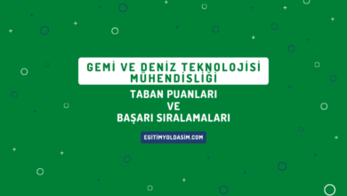 Gemi ve Deniz Teknolojisi Mühendisliği Taban Puanları ve Başarı Sıralamaları