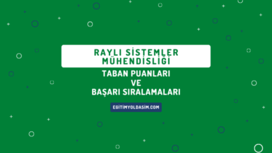 Raylı Sistemler Mühendisliği Taban Puanları ve Başarı Sıralamaları