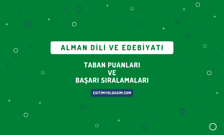 Alman Dili ve Edebiyatı Taban Puanları ve Başarı Sıralamaları