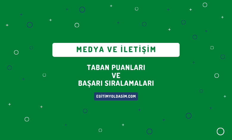 Medya ve İletişim Taban Puanları ve Başarı Sıralamaları