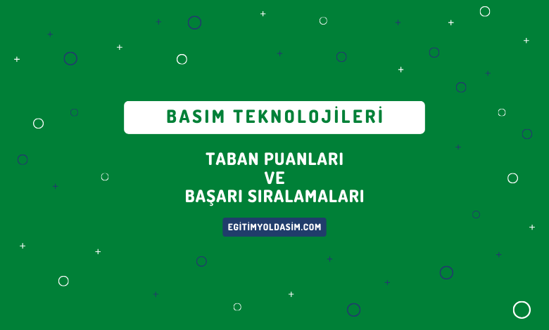 Basım Teknolojileri Taban Puanları ve Başarı Sıralamaları