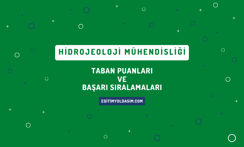 Hidrojeoloji Mühendisliği Taban Puanları ve Başarı Sıralamaları