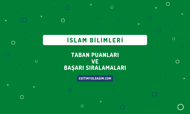 İslam Bilimleri Taban Puanları ve Başarı Sıralamaları