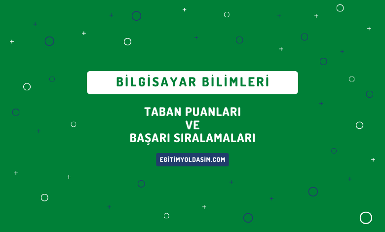 Bilgisayar Bilimleri Taban Puanları ve Başarı Sıralamaları