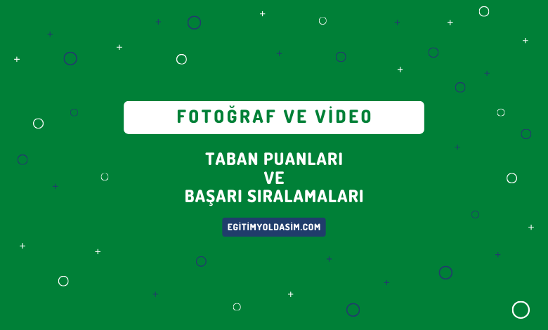 Fotoğraf ve Video Taban Puanları ve Başarı Sıralamaları