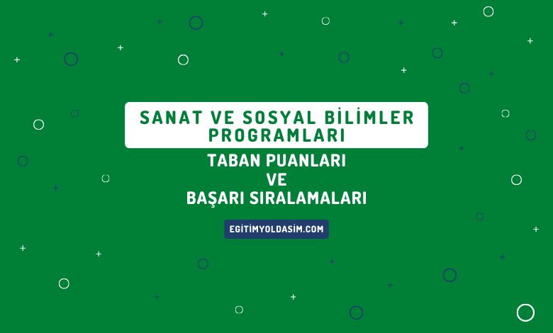 Sanat ve Sosyal Bilimler Programları Taban Puanları ve Başarı Sıralamaları