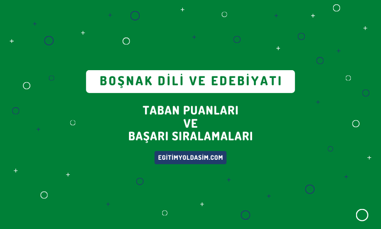 Boşnak Dili ve Edebiyatı Taban Puanları ve Başarı Sıralamaları