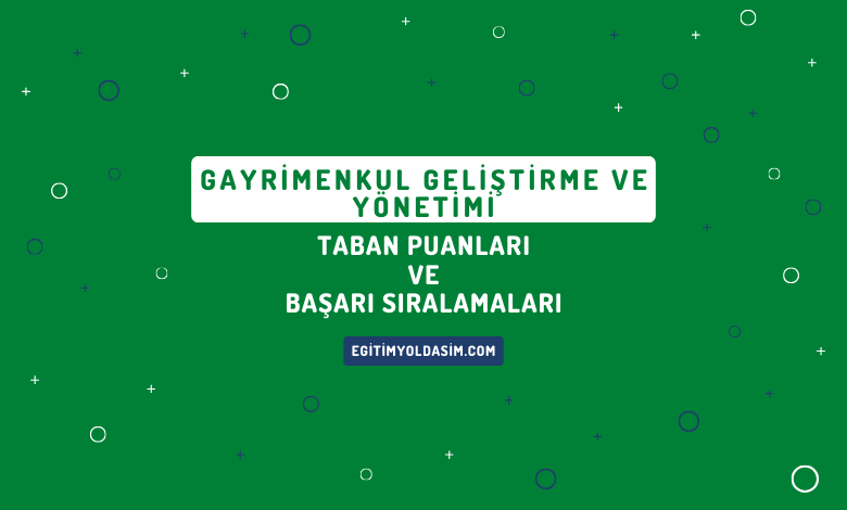 Gayrimenkul Geliştirme ve Yönetimi Taban Puanları ve Başarı Sıralamaları