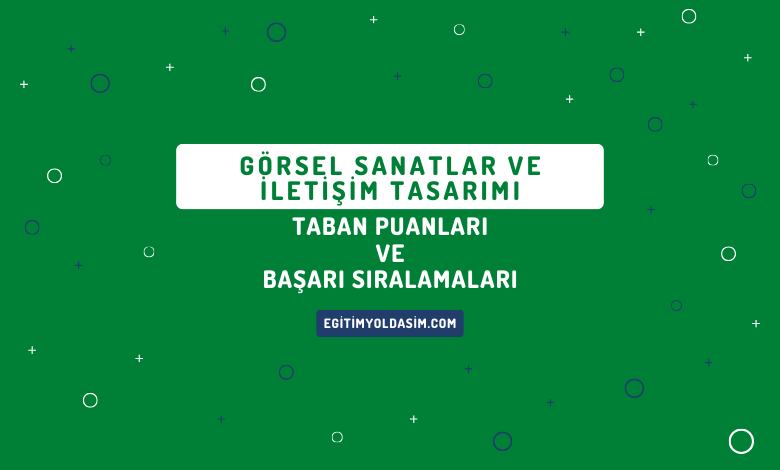 Görsel Sanatlar ve İletişim Tasarımı Taban Puanları ve Başarı Sıralamaları