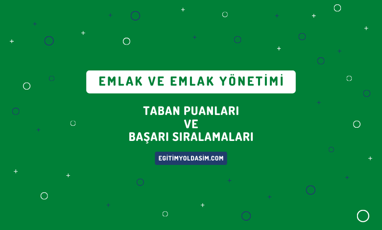 Emlak ve Emlak Yönetimi Taban Puanları ve Başarı Sıralamaları