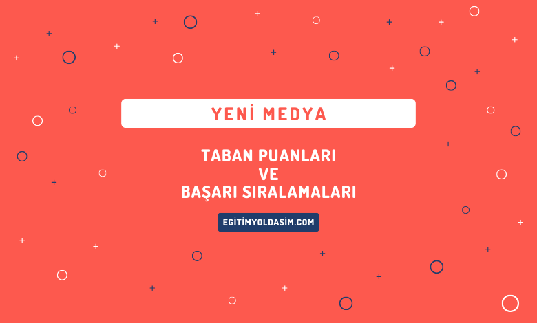 Yeni Medya Taban Puanları ve Başarı Sıralamaları