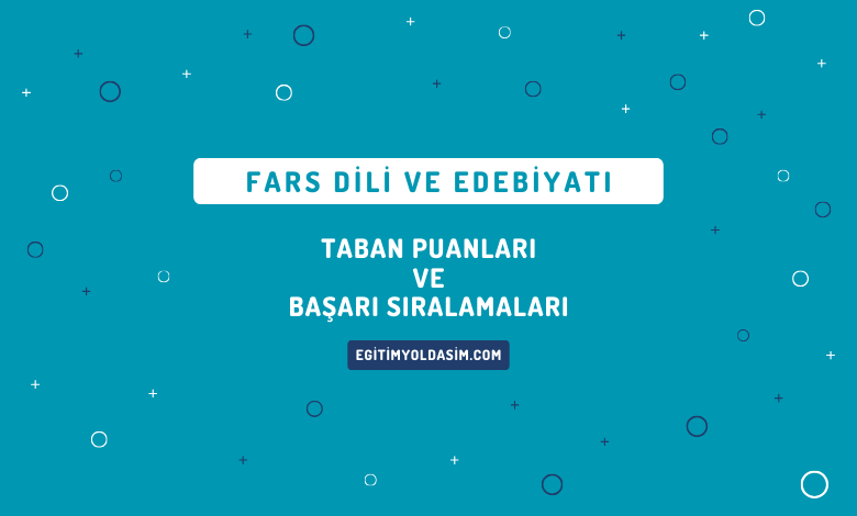 Fars Dili ve Edebiyatı Taban Puanları ve Başarı Sıralamaları