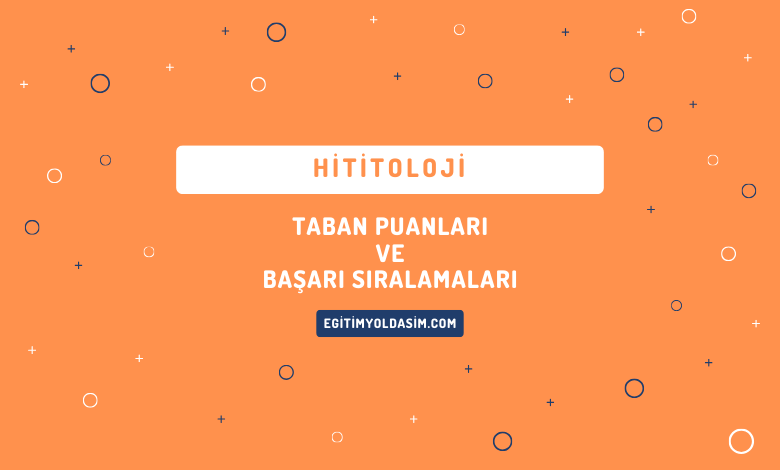 Hititoloji Taban Puanları ve Başarı Sıralamaları