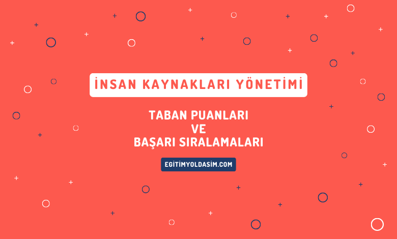 İnsan Kaynakları Yönetimi Taban Puanları ve Başarı Sıralamaları