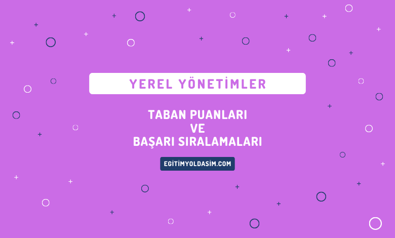 Yerel Yönetimler Taban Puanları ve Başarı Sıralamaları