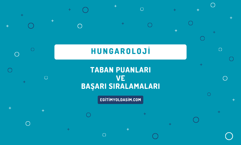 Hungaroloji Taban Puanları ve Başarı Sıralamaları