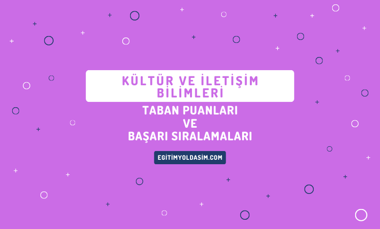 Kültür ve İletişim Bilimleri Taban Puanları ve Başarı Sıralamaları