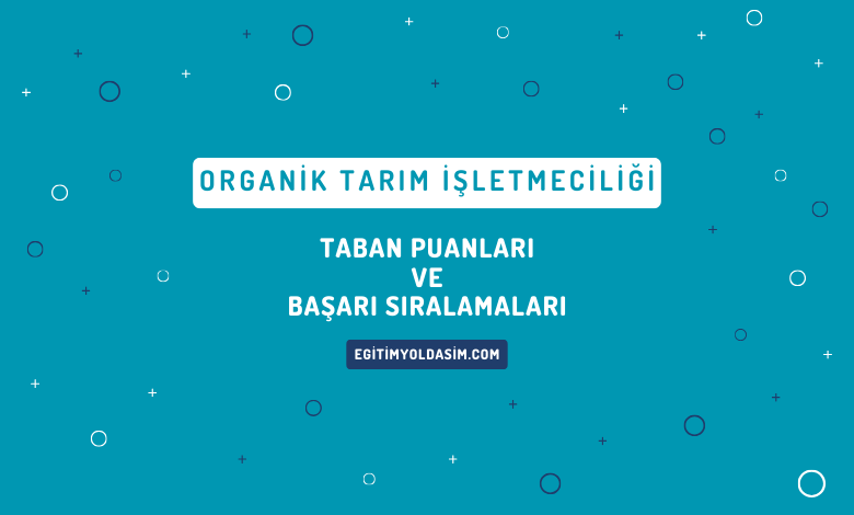 Organik Tarım İşletmeciliği Taban Puanları ve Başarı Sıralamaları