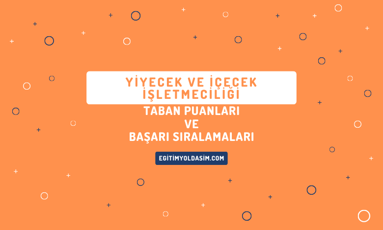 Yiyecek ve İçecek İşletmeciliği Taban Puanları ve Başarı Sıralamaları