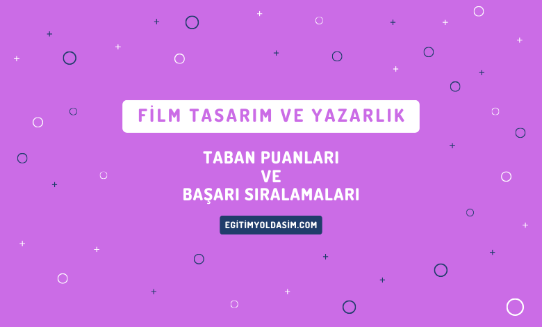 Film Tasarım ve Yazarlık Taban Puanları ve Başarı Sıralamaları