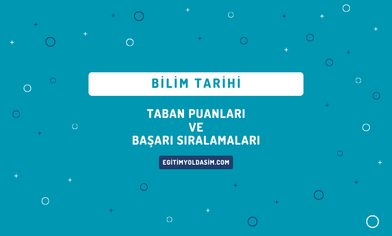 Bilim Tarihi Taban Puanları ve Başarı Sıralamaları