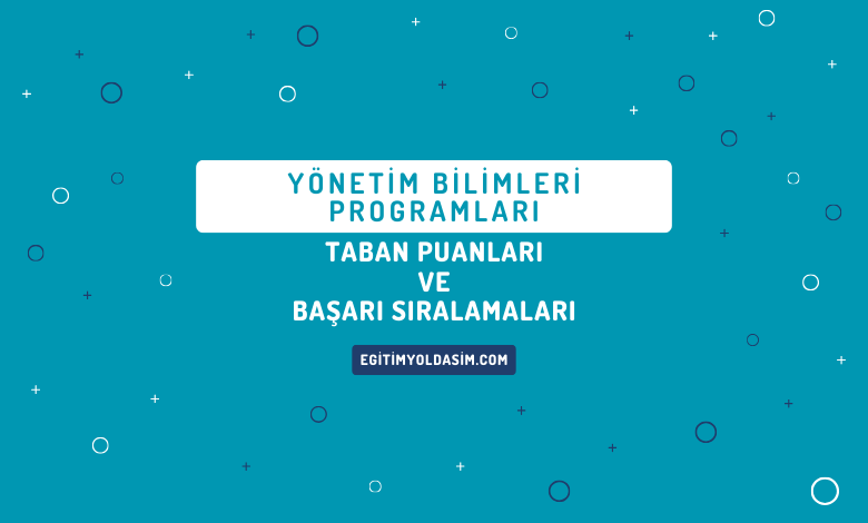 Yönetim Bilimleri Programları Taban Puanları ve Başarı Sıralamaları