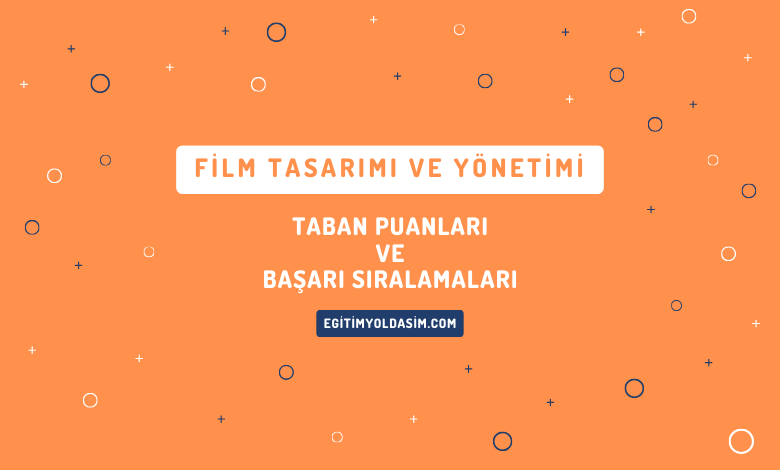 Film Tasarımı ve Yönetimi Taban Puanları ve Başarı Sıralamaları