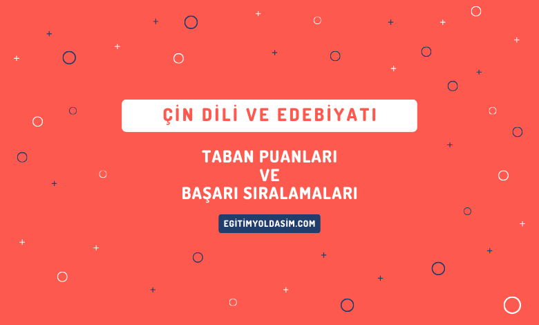 Çin Dili ve Edebiyatı Taban Puanları ve Başarı Sıralamaları