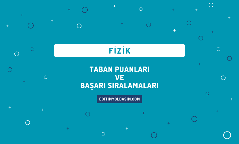 Fizik Taban Puanları ve Başarı Sıralamaları