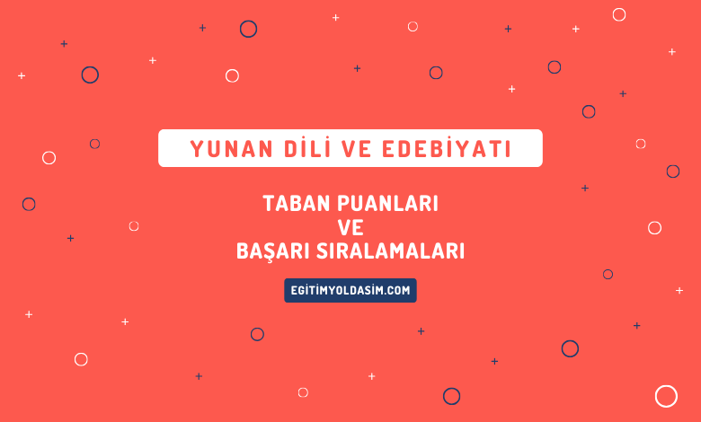 Yunan Dili ve Edebiyatı Taban Puanları ve Başarı Sıralamaları