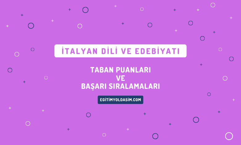 İtalyan Dili ve Edebiyatı Taban Puanları ve Başarı Sıralamaları