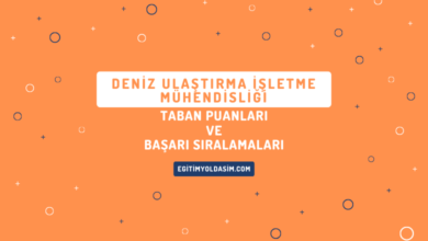 Deniz Ulaştırma İşletme Mühendisliği Taban Puanları ve Başarı Sıralamaları