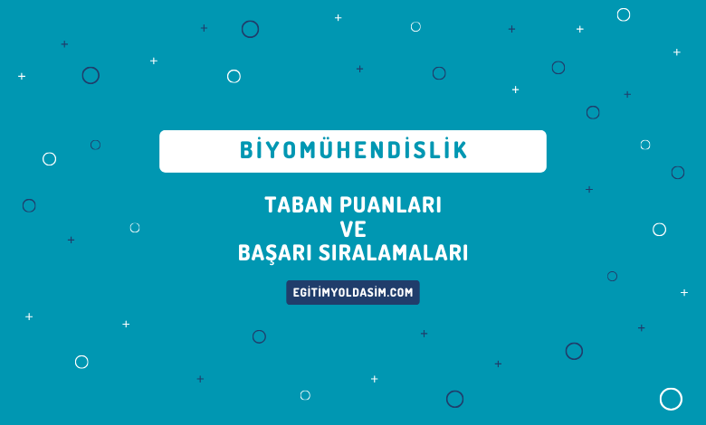 Biyomühendislik Taban Puanları ve Başarı Sıralamaları