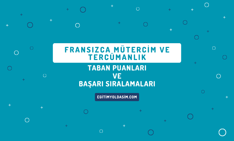 Fransızca Mütercim ve Tercümanlık Taban Puanları ve Başarı Sıralamaları