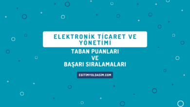 Elektronik Ticaret ve Yönetimi Taban Puanları ve Başarı Sıralamaları