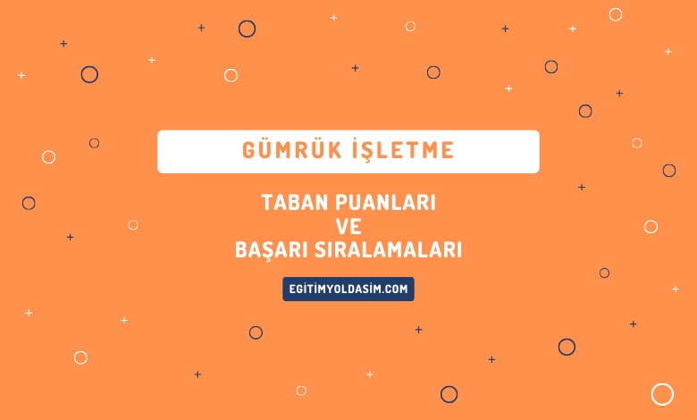 Gümrük İşletme Taban Puanları ve Başarı Sıralamaları