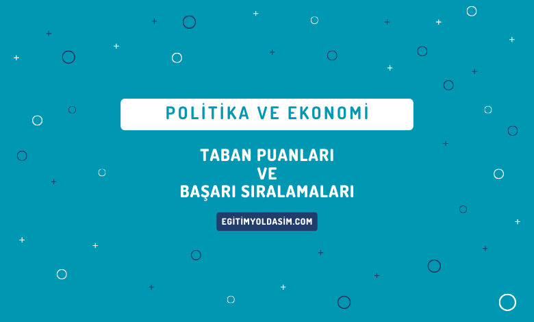 Politika ve Ekonomi Taban Puanları ve Başarı Sıralamaları