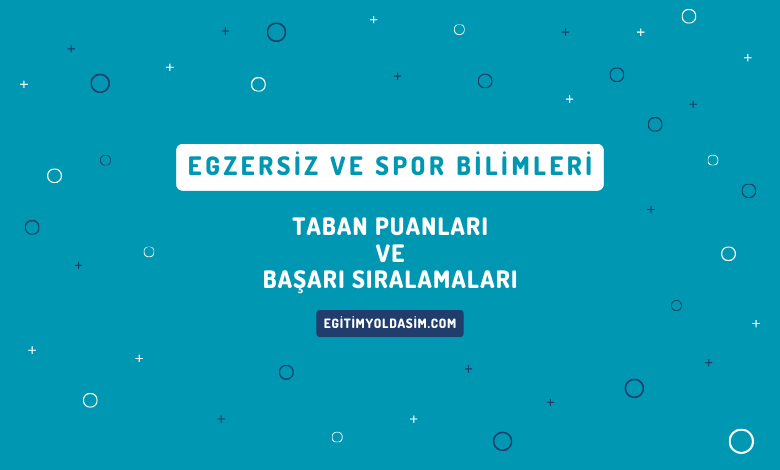 Egzersiz ve Spor Bilimleri Taban Puanları ve Başarı Sıralamaları