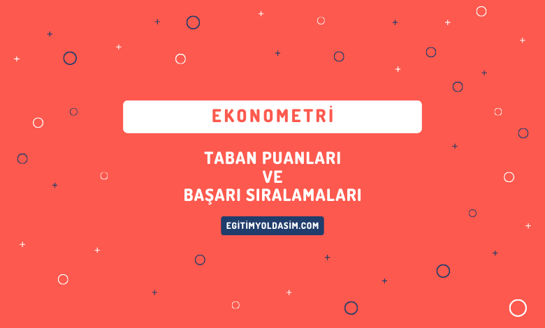 Ekonometri Taban Puanları ve Başarı Sıralamaları