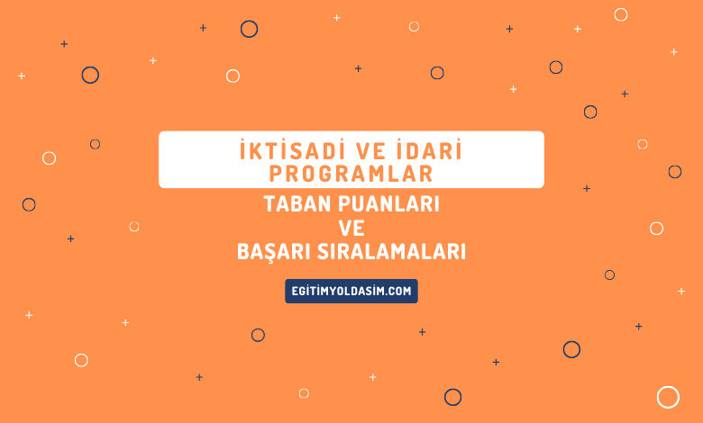 İktisadi ve İdari Programlar Taban Puanları ve Başarı Sıralamaları