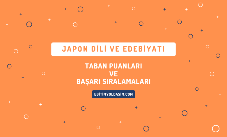 Japon Dili ve Edebiyatı Taban Puanları ve Başarı Sıralamaları