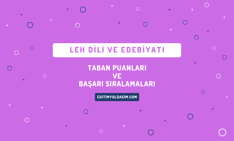 Leh Dili ve Edebiyatı Taban Puanları ve Başarı Sıralamaları