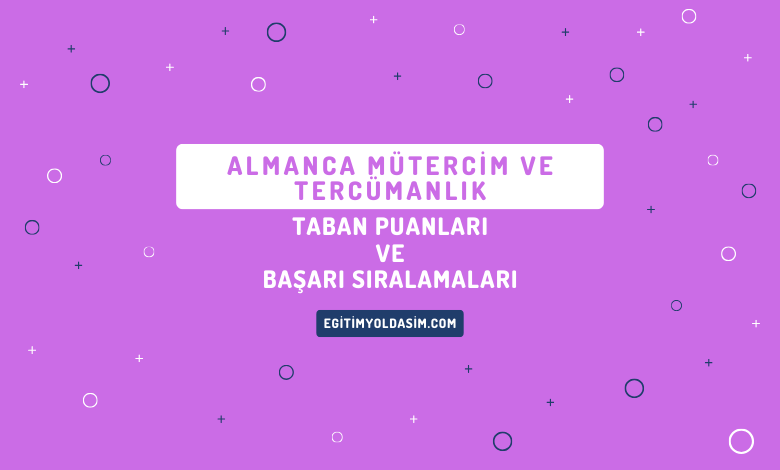 Almanca Mütercim ve Tercümanlık Taban Puanları ve Başarı Sıralamaları