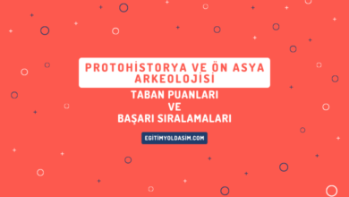 Protohistorya ve Ön Asya Arkeolojisi Taban Puanları ve Başarı Sıralamaları