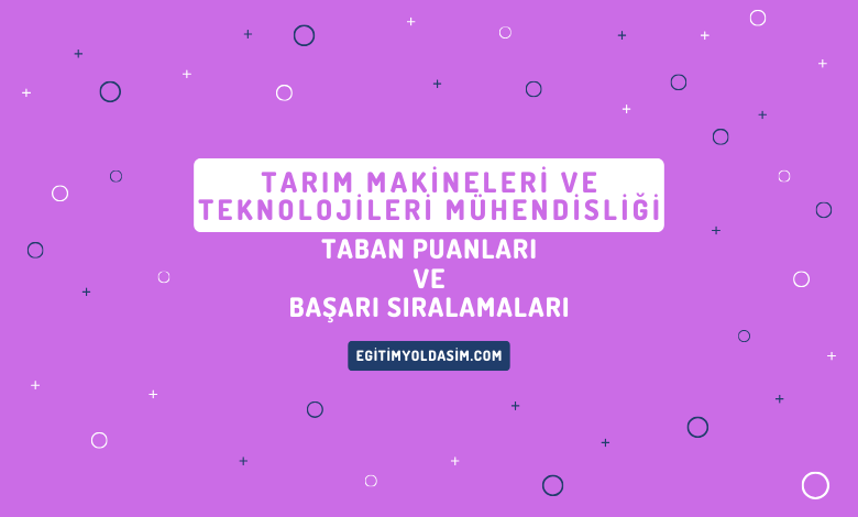 Tarım Makineleri ve Teknolojileri Mühendisliği Taban Puanları ve Başarı Sıralamaları