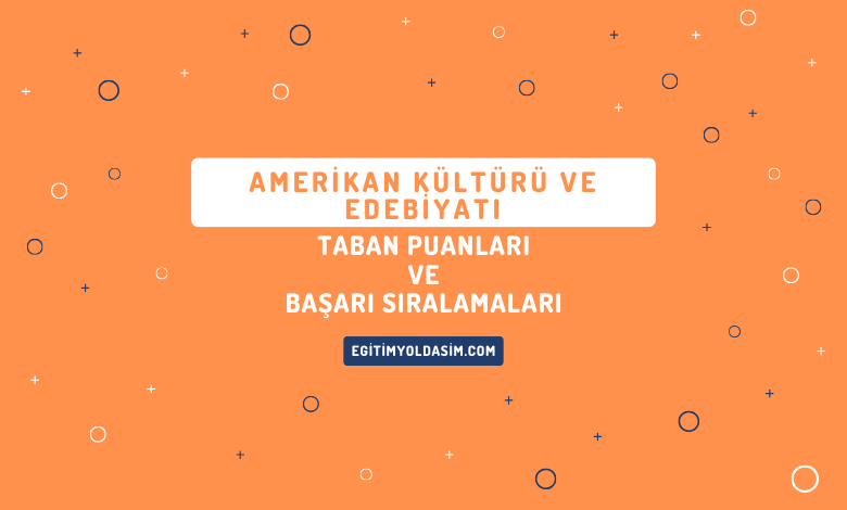 Amerikan Kültürü ve Edebiyatı Taban Puanları ve Başarı Sıralamaları