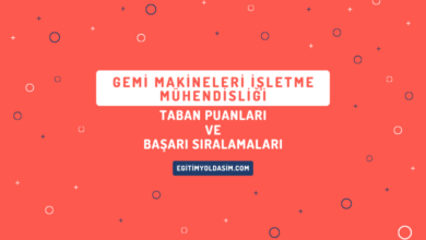 Gemi Makineleri İşletme Mühendisliği Taban Puanları ve Başarı Sıralamaları